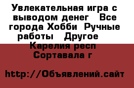Увлекательная игра с выводом денег - Все города Хобби. Ручные работы » Другое   . Карелия респ.,Сортавала г.